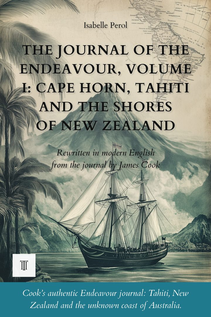 The Journal of the Endeavour, Volume I: Cape Horn, Tahiti and the Shores of New Zealand