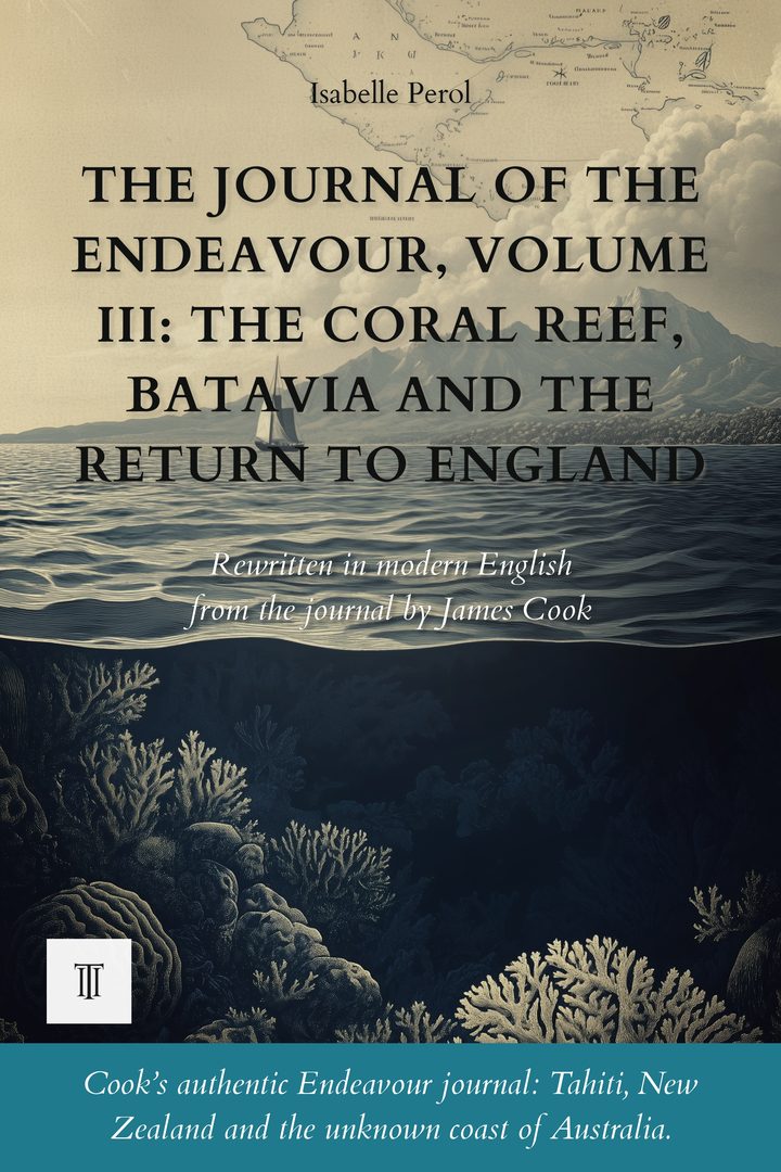 The Journal of the Endeavour, Volume III: The Coral Reef, Batavia and the Return to England