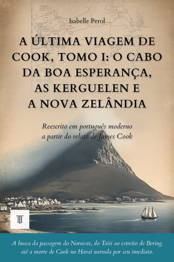 Capa de A Última Viagem de Cook, Tomo I: o Cabo da Boa Esperança, as Kerguelen e a Nova Zelândia de James Cook
