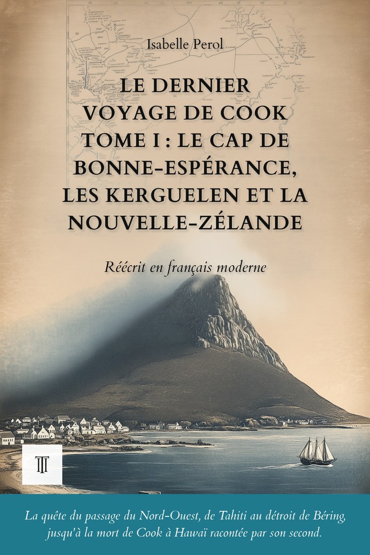 Le Dernier Voyage de Cook, Tome I : Le cap de Bonne-Espérance, les Kerguelen et la Nouvelle-Zélande