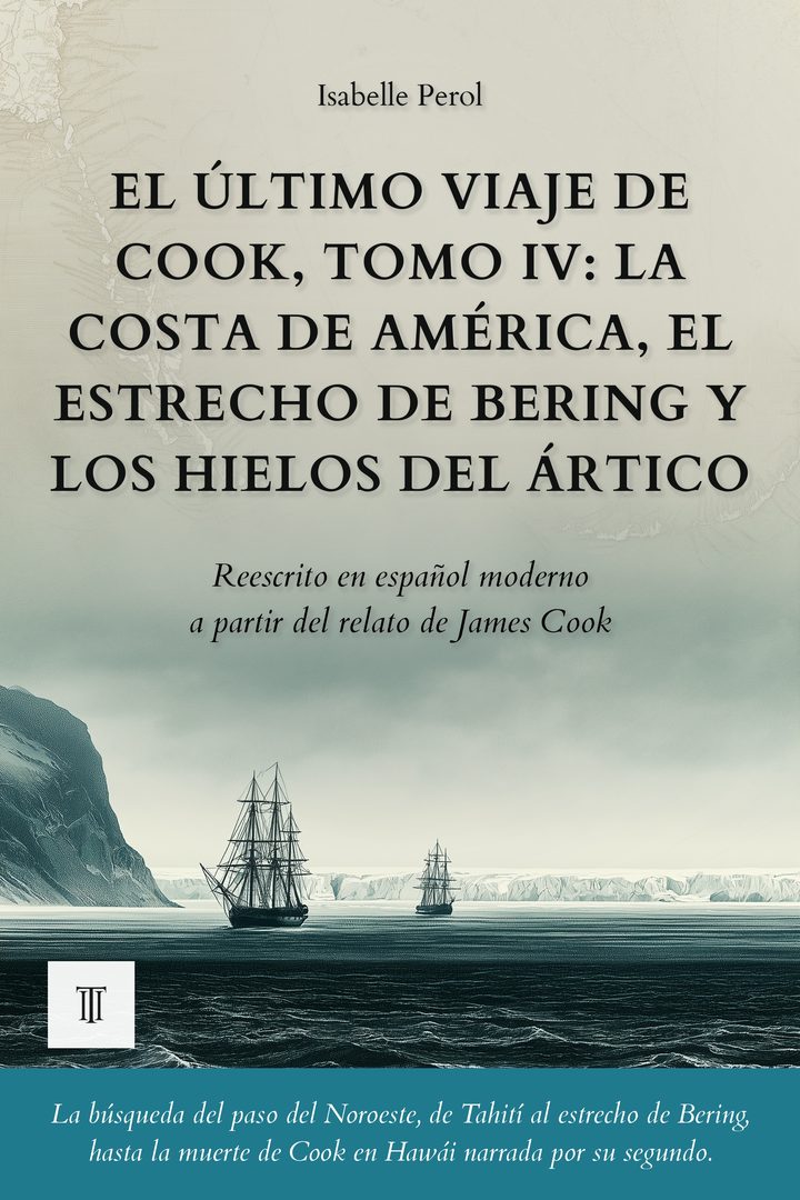 El último viaje de Cook, Tomo IV: La costa de América, el estrecho de Bering y los hielos del Ártico