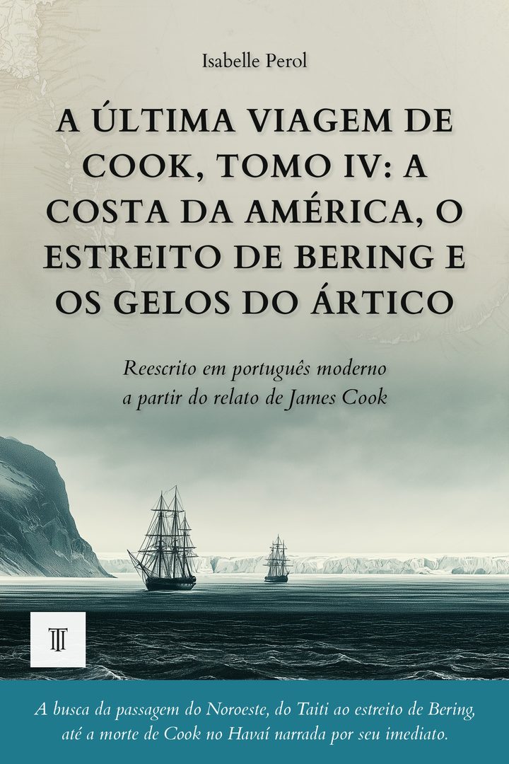 A Última Viagem de Cook, Tomo IV: a costa da América, o estreito de Bering e os gelos do Ártico